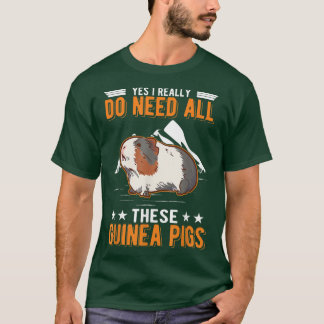 Yes I really do need all these Guinea Pigs  T-Shirt