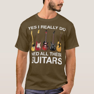 Yes I Really Do Need All These Guitars 3524 T-Shirt