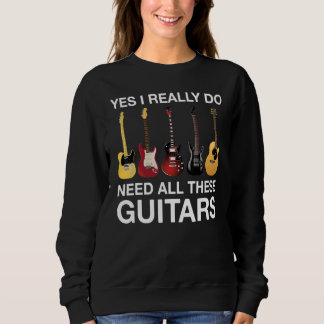 Yes I Really Do Need All These Guitars Sweatshirt
