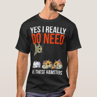 Yes I Really Do Need All These Hamsters Funny T-Shirt