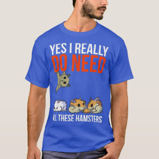 Yes I Really Do Need All These Hamsters Funny T-Shirt