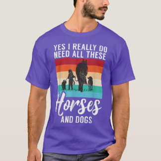 Yes I Really Do Need All These Horses And Dogs Fun T-Shirt