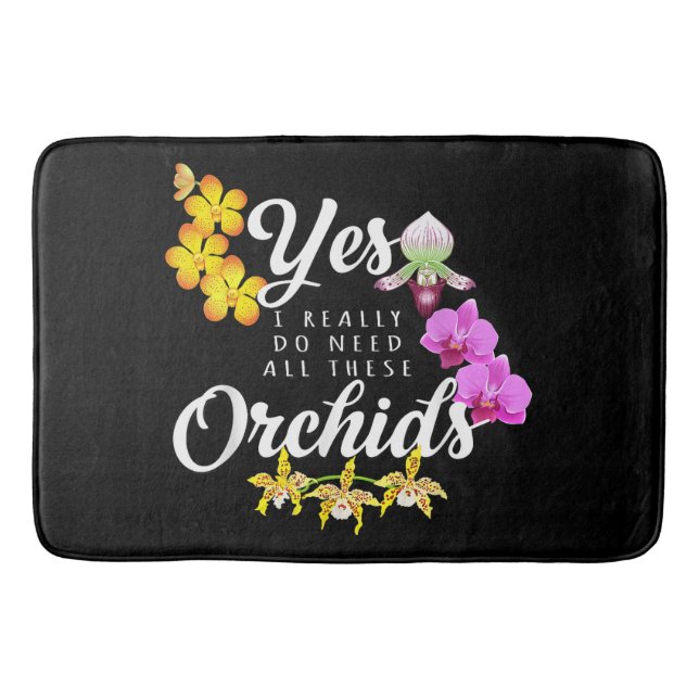 Yes I Really Do Need All These Orchids Bath Mat (Front)