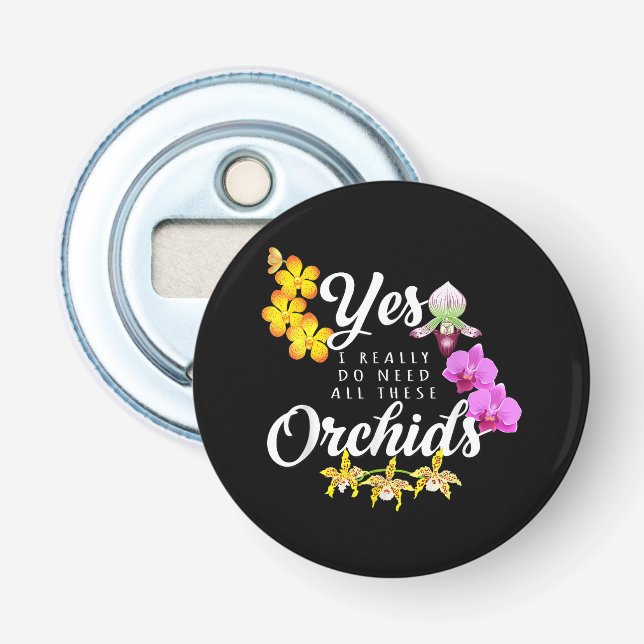 Yes I Really Do Need All These Orchids Bottle Opener (Front)