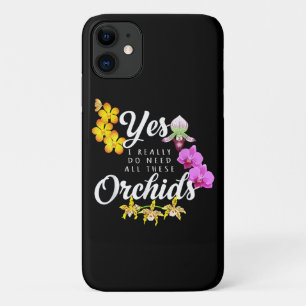 Yes I Really Do Need All These Orchids iPhone 11 Case