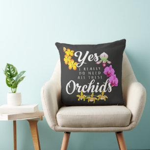 Yes I Really Do Need All These Orchids Cushion