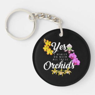 Yes I Really Do Need All These Orchids Key Ring