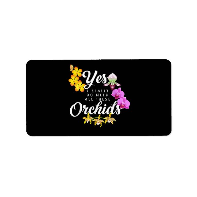Yes I Really Do Need All These Orchids Label (Front)