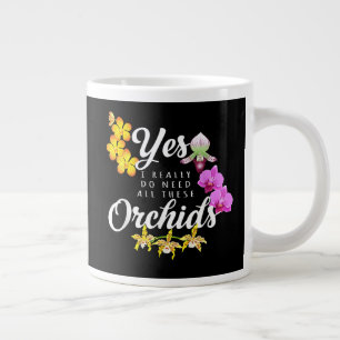 Yes I Really Do Need All These Orchids Large Coffee Mug