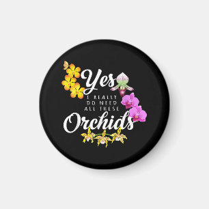 Yes I Really Do Need All These Orchids Magnet