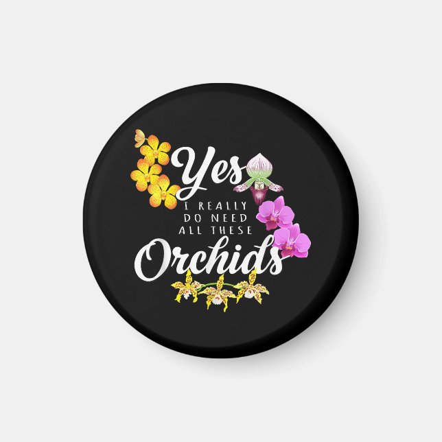 Yes I Really Do Need All These Orchids Magnet (Front)