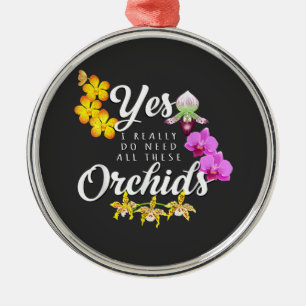 Yes I Really Do Need All These Orchids Metal Ornament