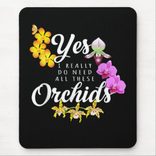 Yes I Really Do Need All These Orchids Mouse Pad