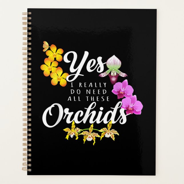 Yes I Really Do Need All These Orchids Planner (Front)