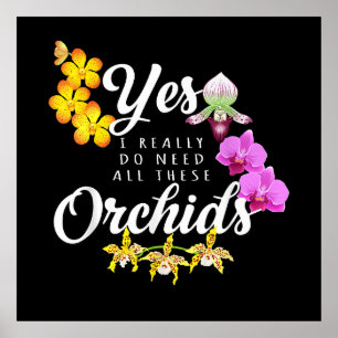 Yes I Really Do Need All These Orchids Poster