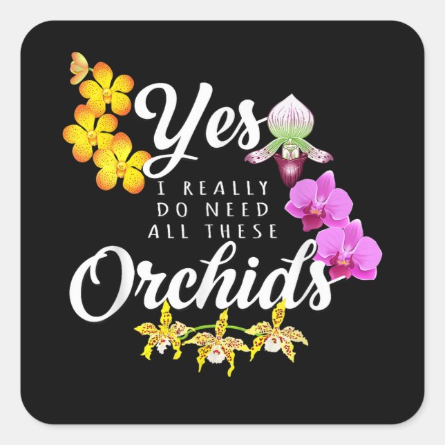 Yes I Really Do Need All These Orchids Square Sticker (Front)