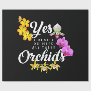 Yes I Really Do Need All These Orchids Wrapping Paper