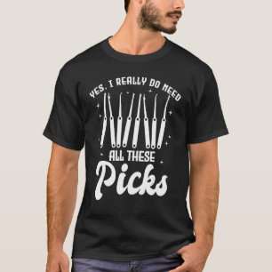 Yes I Really Do Need All These Picks Lock Picker T-Shirt