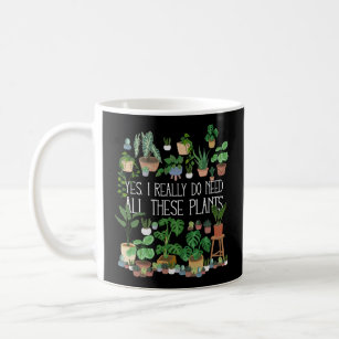 Yes I Really Do Need All These Plants Coffee Mug