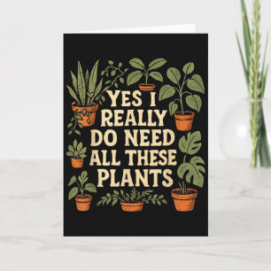 Yes I Really Do Need All These Plants Garden Lover Card