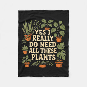 Yes I Really Do Need All These Plants Garden Lover Fleece Blanket
