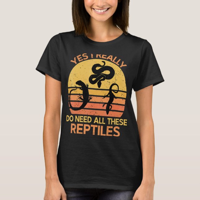 Yes I Really Do Need All These Reptiles 1 T-Shirt (Front)
