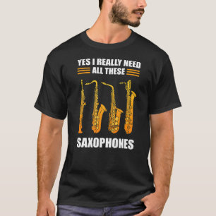 Yes I Really Do Need All These Saxophones Brass Sa T-Shirt