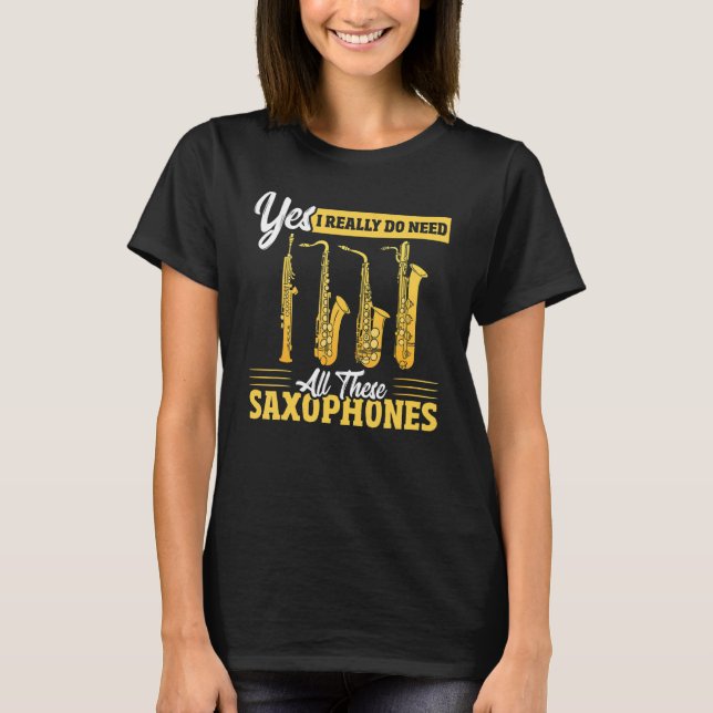 Yes I Really Do Need All These Saxophones Brass Sa T-Shirt (Front)