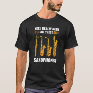 Yes I Really Do Need All These Saxophones Brass Sa T-Shirt