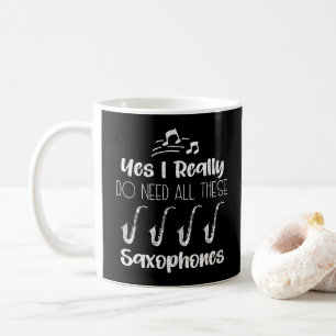 Yes I Really Do Need All These Saxophones Players Coffee Mug