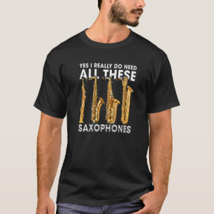 Yes I Really Do Need All These Saxophones T-Shirt