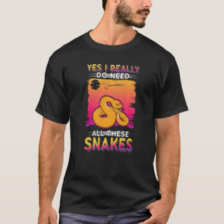 Yes I Really Do Need All These Snake   T-Shirt