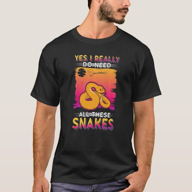 Yes I Really Do Need All These Snake   T-Shirt (Front)