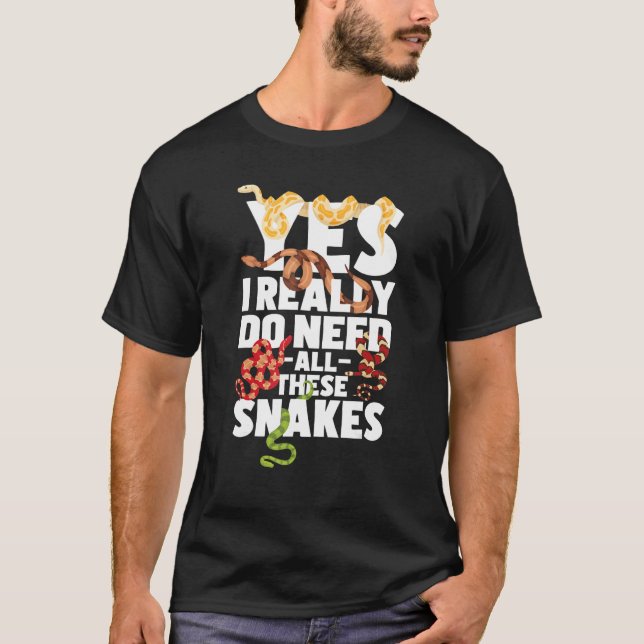 Yes I Really Do Need All These Snakes - Reptile Sn T-Shirt (Front)