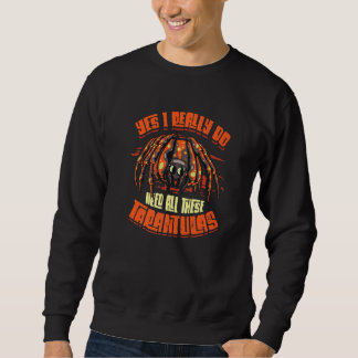 Yes I Really Do Need All These Tarantulas Spider   Sweatshirt