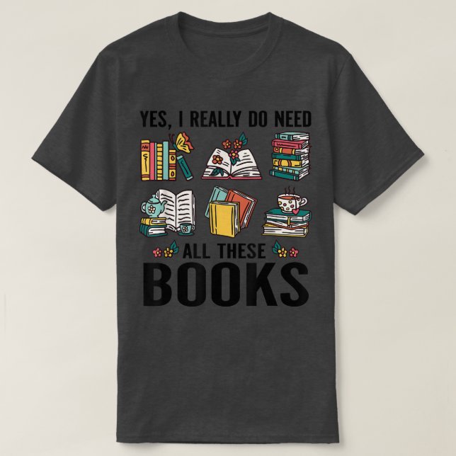 Yes I Really Do Need All This Books Books Lover Fu T-Shirt (Design Front)