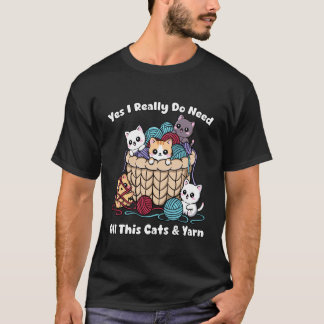 Yes I Really Do Need All This Cats &Yarn Funny Kni T-Shirt