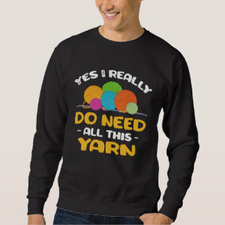 Yes I really do need all this yarn Knitter crochet Sweatshirt