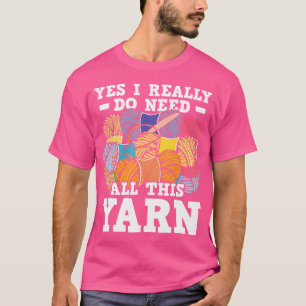 Yes I Really Do Need All This Yarn - Knitting Croc T-Shirt