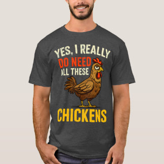 Yes I Really Do Need Allhese Chickens Funny Farmer T-Shirt