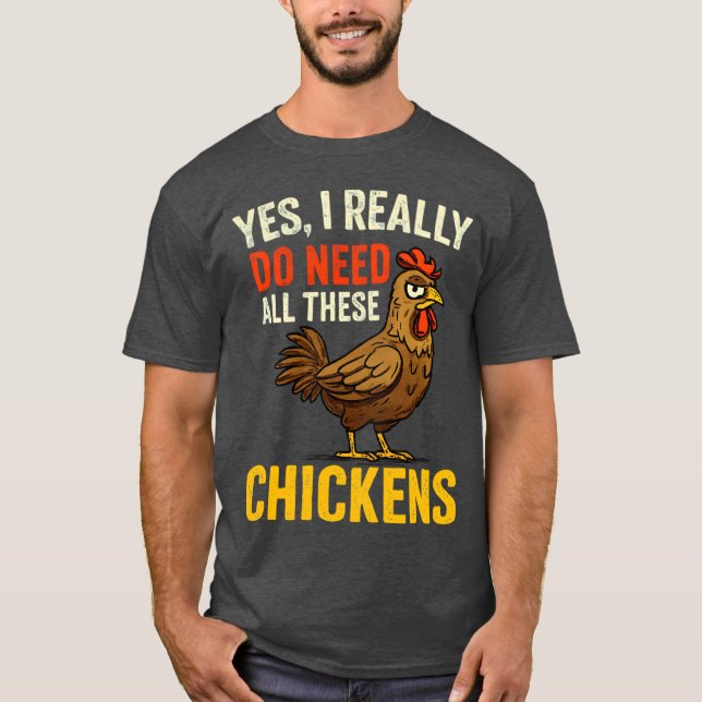 Yes I Really Do Need Allhese Chickens Funny Farmer T-Shirt (Front)