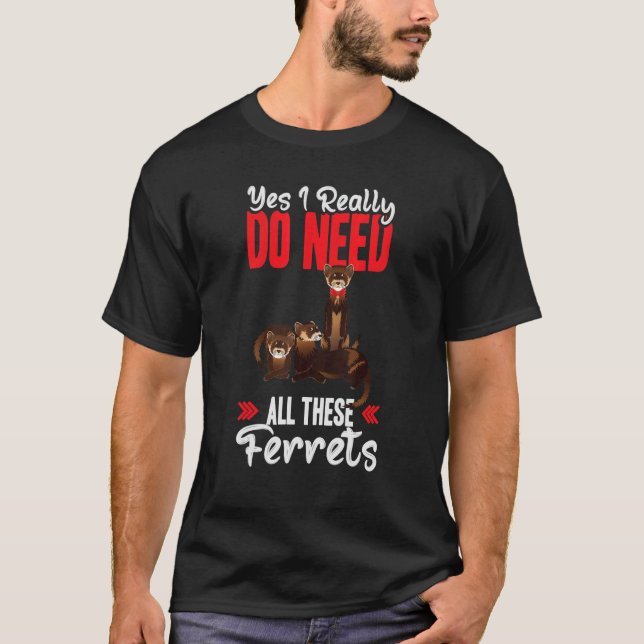 Yes i really do need ferrets otter   T-Shirt (Front)