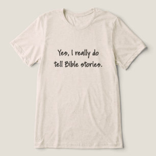 Yes, I Really Do Tell Bible Stories – Black Text Tri-Blend Shirt