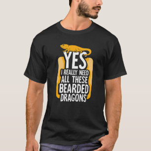 Yes I Really Need All These Bearded Dragons T-Shirt