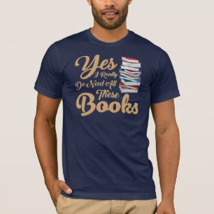 Yes I Really Need All These Books Novelty T-Shirt