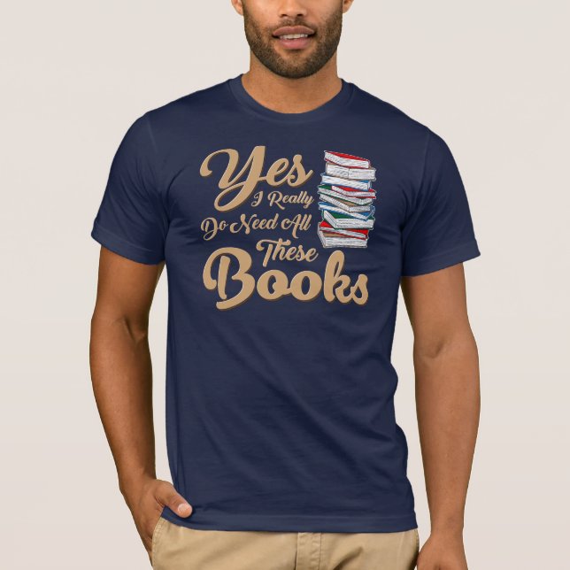 Yes I Really Need All These Books Novelty T-Shirt (Front)