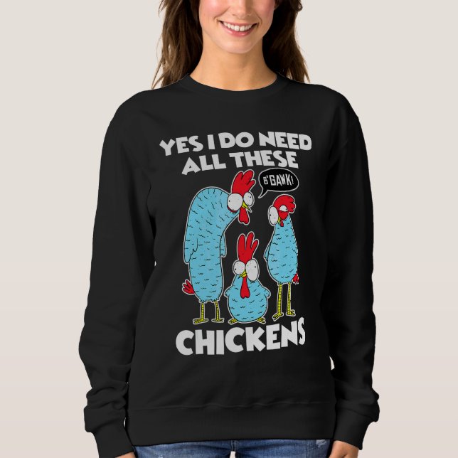 Yes I Really Need All These Chickens  Farmer 1 Sweatshirt (Front)