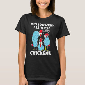 Yes I Really Need All These Chickens Farmer 1 T-Shirt