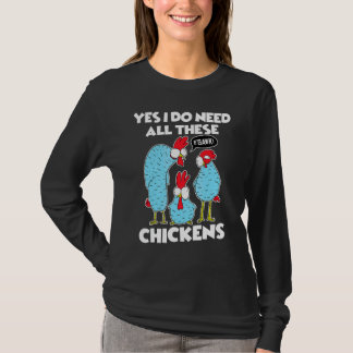 Yes I Really Need All These Chickens Farmer 1 T-Shirt