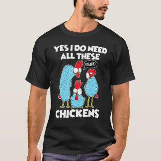 Yes I Really Need All These Chickens Farmer 1 T-Shirt